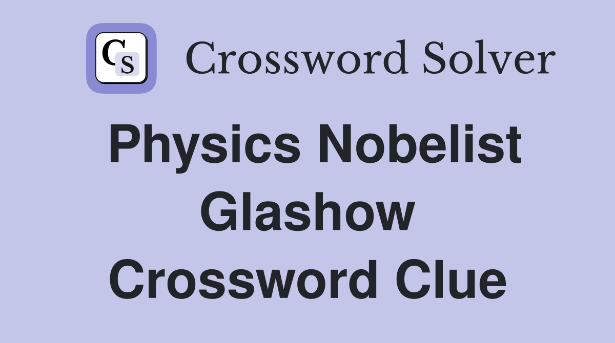 Physics Nobelist Glashow Crossword Clue