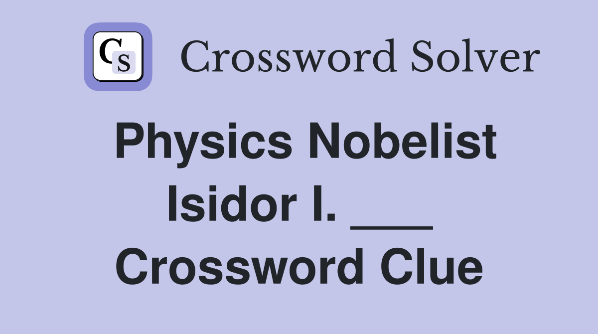 Physics Nobelist Isidor I. ___ Crossword Clue