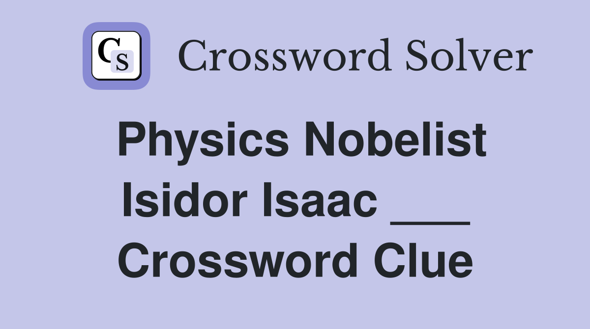 Physics Nobelist Isidor Isaac ___ Crossword Clue