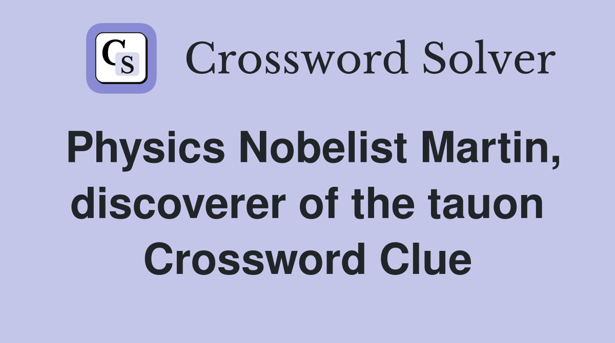 Physics Nobelist Martin, discoverer of the tauon Crossword Clue