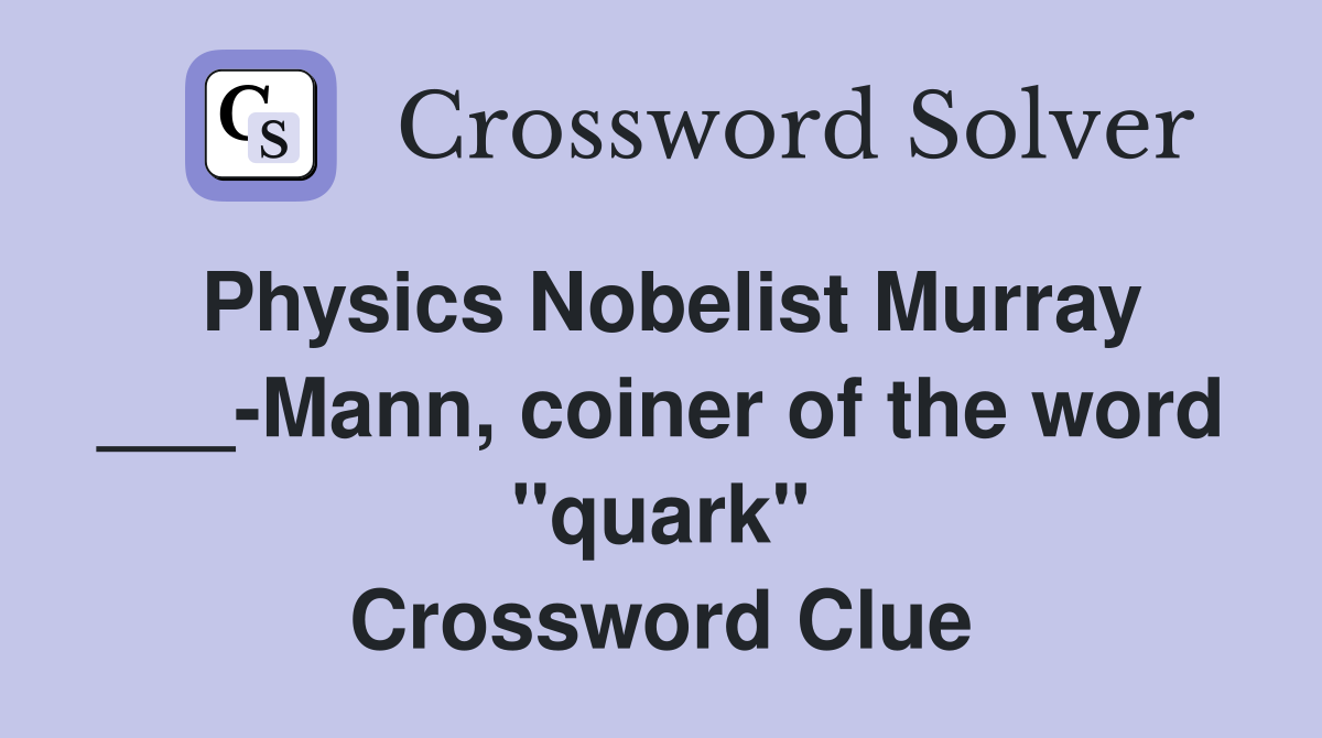 Physics Nobelist Murray ___-Mann, coiner of the word "quark" Crossword Clue