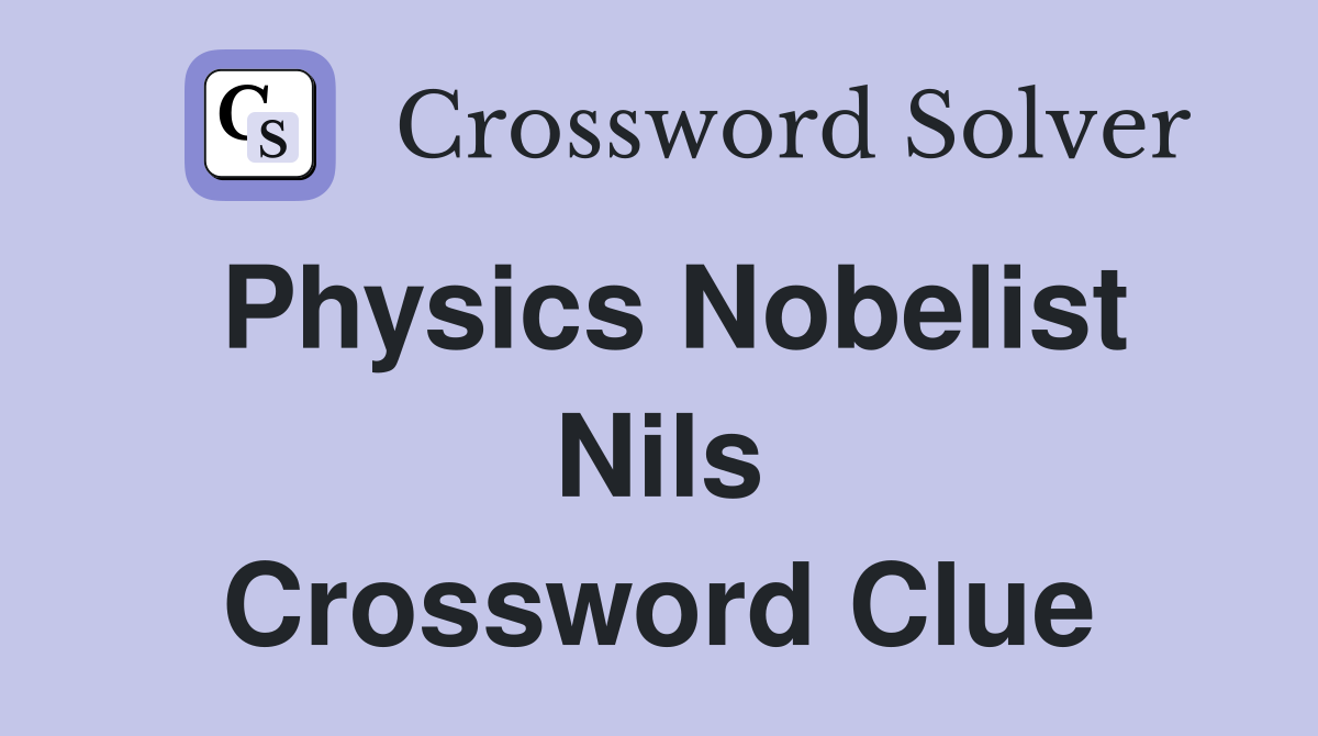 Physics Nobelist Nils Crossword Clue