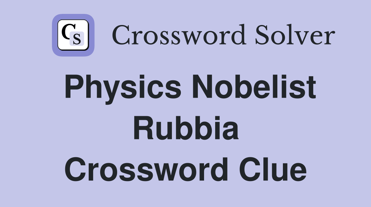 Physics Nobelist Rubbia Crossword Clue