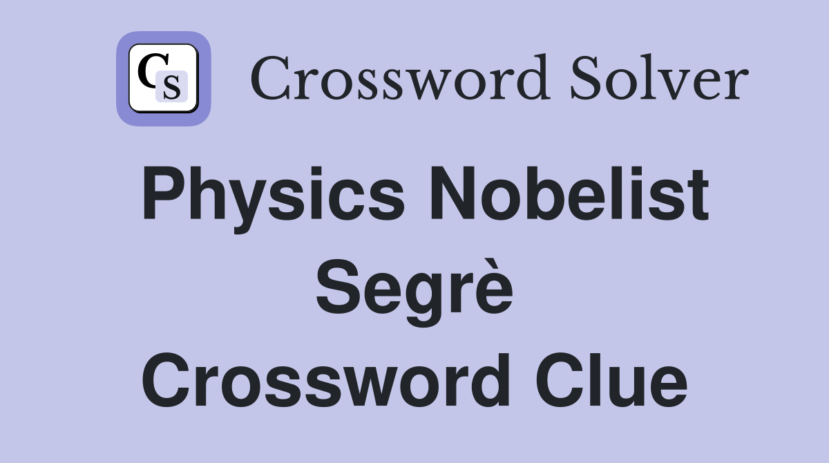 Physics Nobelist Segrè Crossword Clue