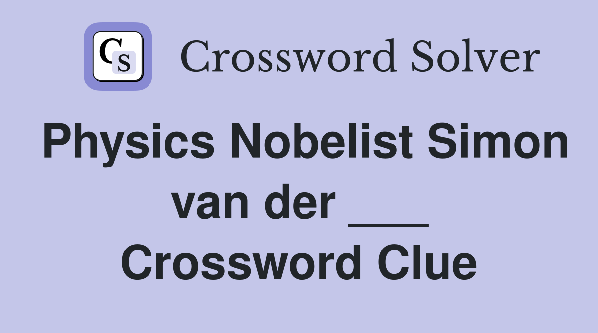 Physics Nobelist Simon van der ___ Crossword Clue