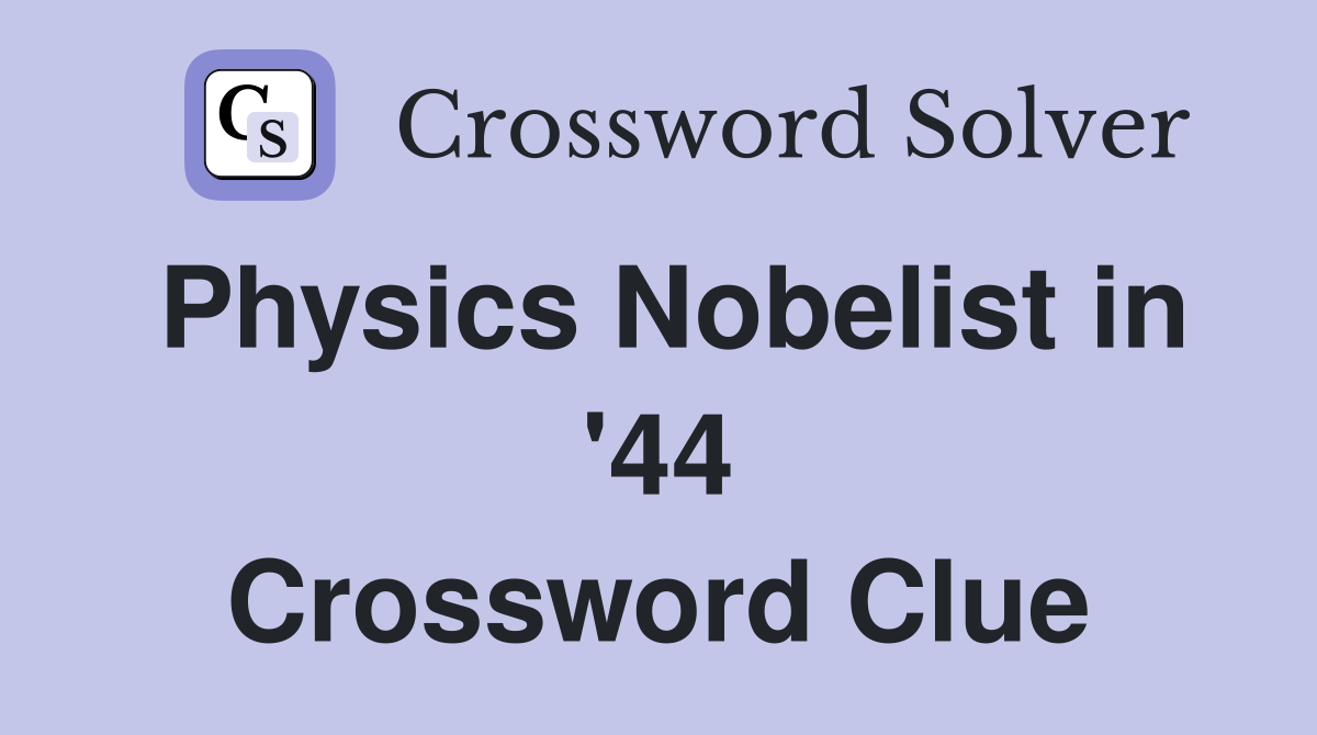 Physics Nobelist in '44 Crossword Clue