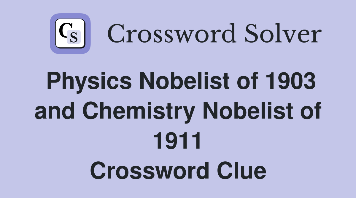 Physics Nobelist of 1903 and Chemistry Nobelist of 1911 Crossword Clue