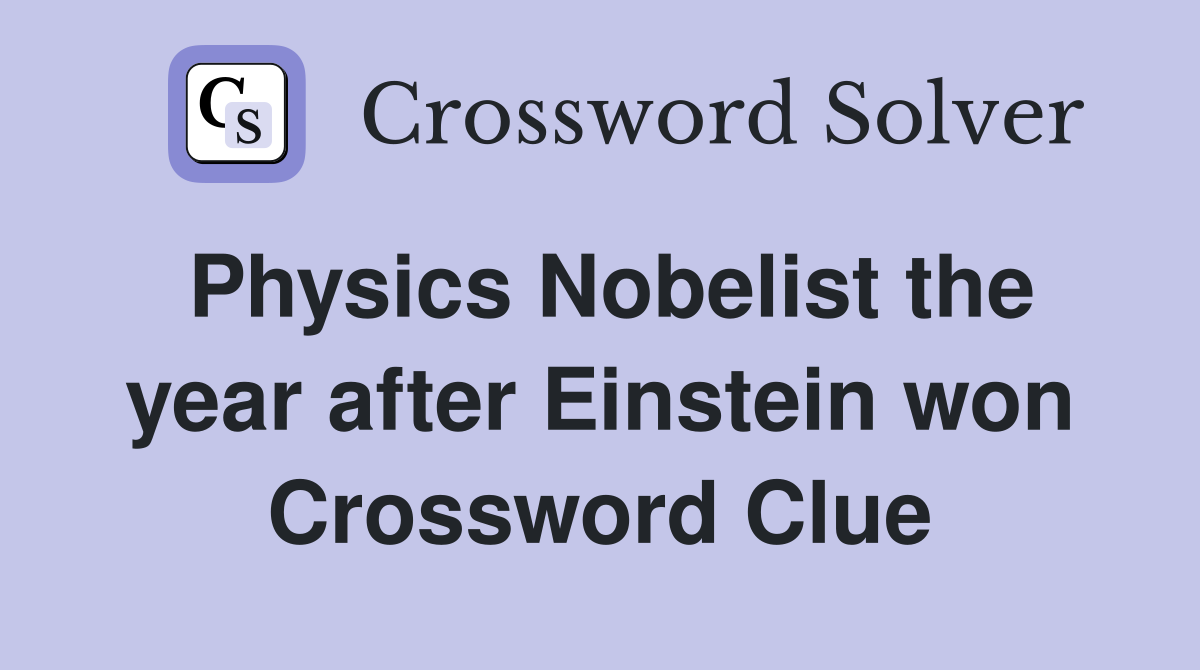 Physics Nobelist the year after Einstein won Crossword Clue
