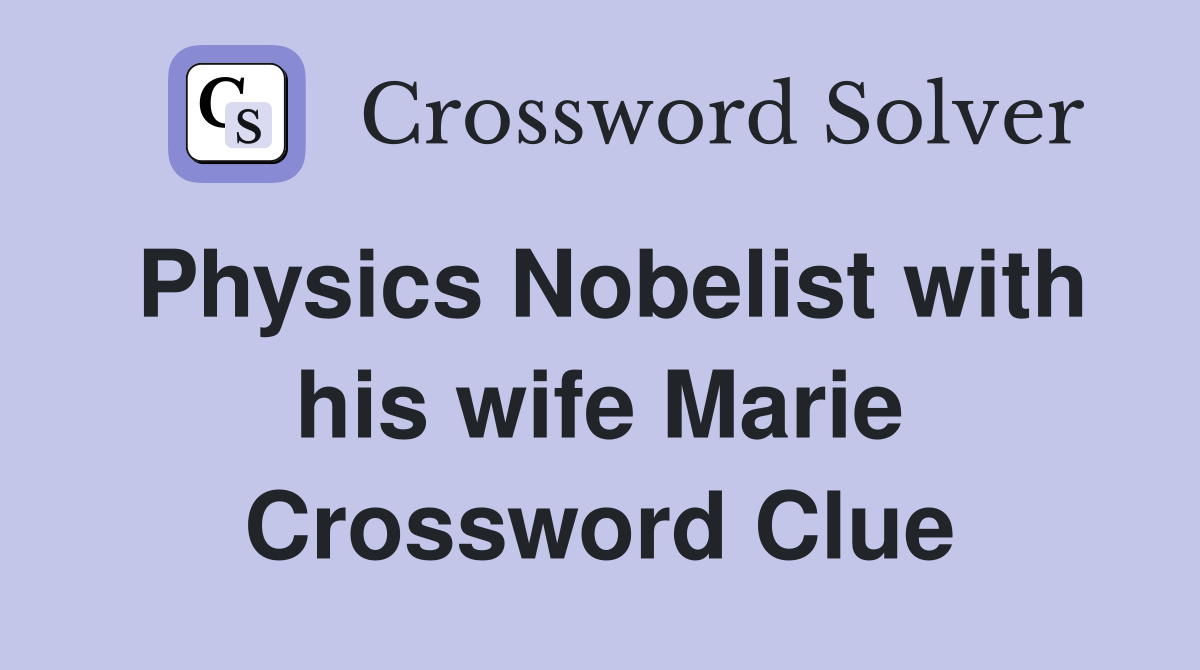 Physics Nobelist with his wife Marie Crossword Clue