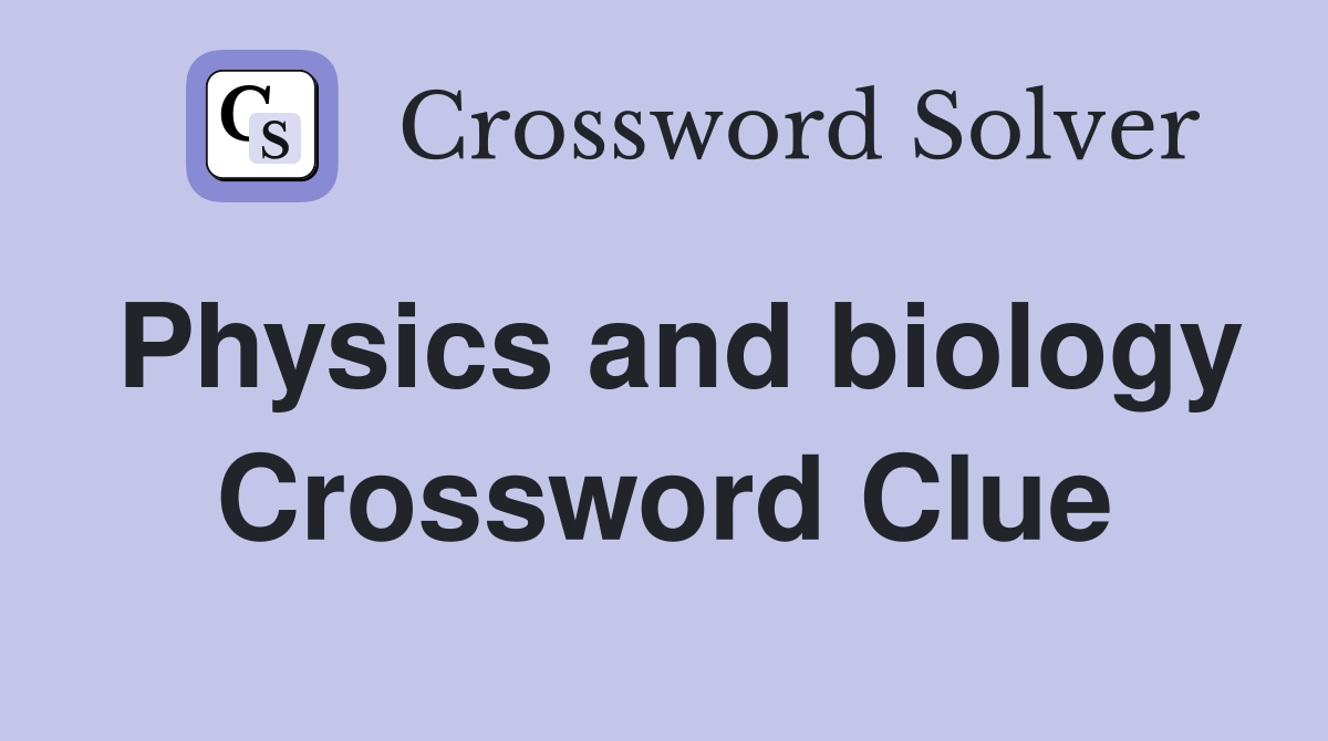 Physics and biology Crossword Clue