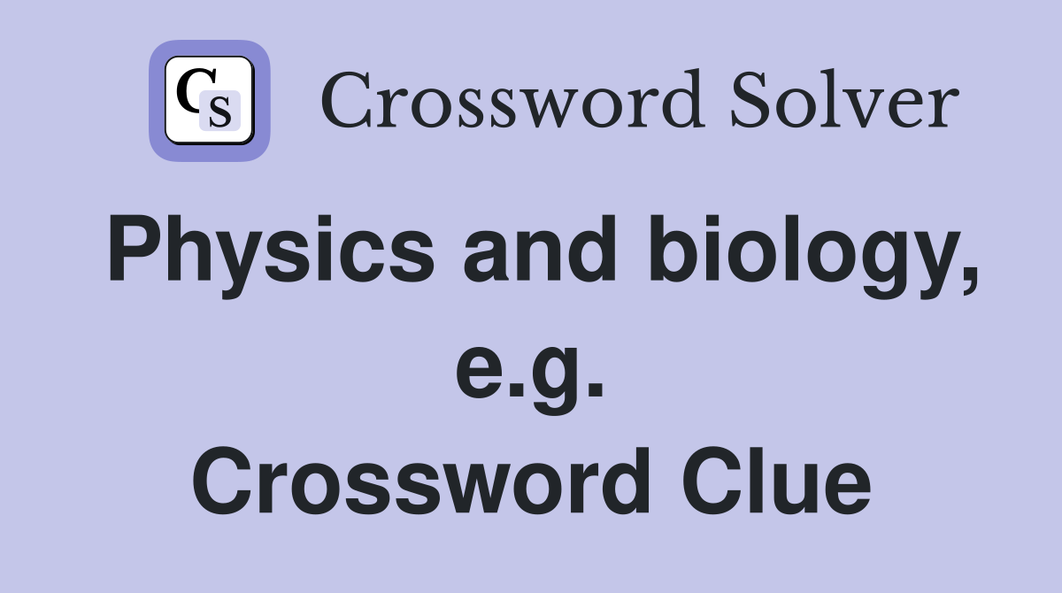 Physics and biology, e.g. Crossword Clue