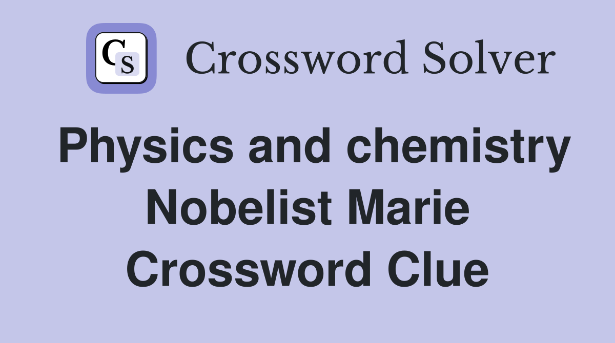 Physics and chemistry Nobelist Marie Crossword Clue