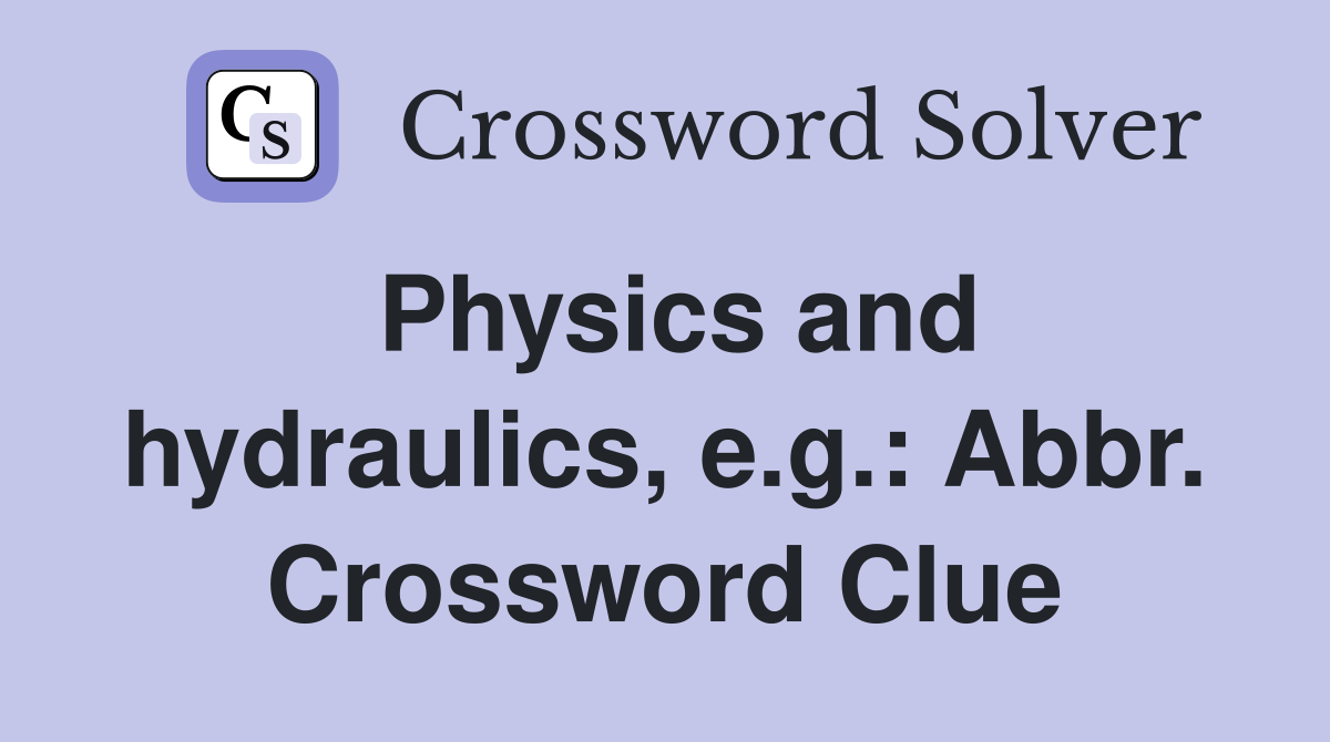 Physics and hydraulics, e.g.: Abbr. Crossword Clue