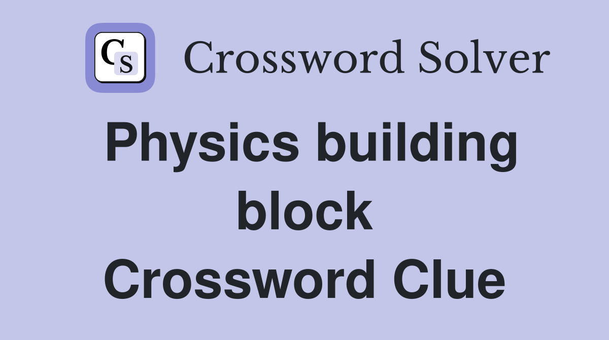 Physics building block Crossword Clue