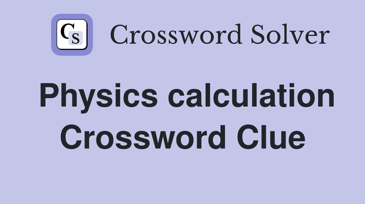 Physics calculation Crossword Clue