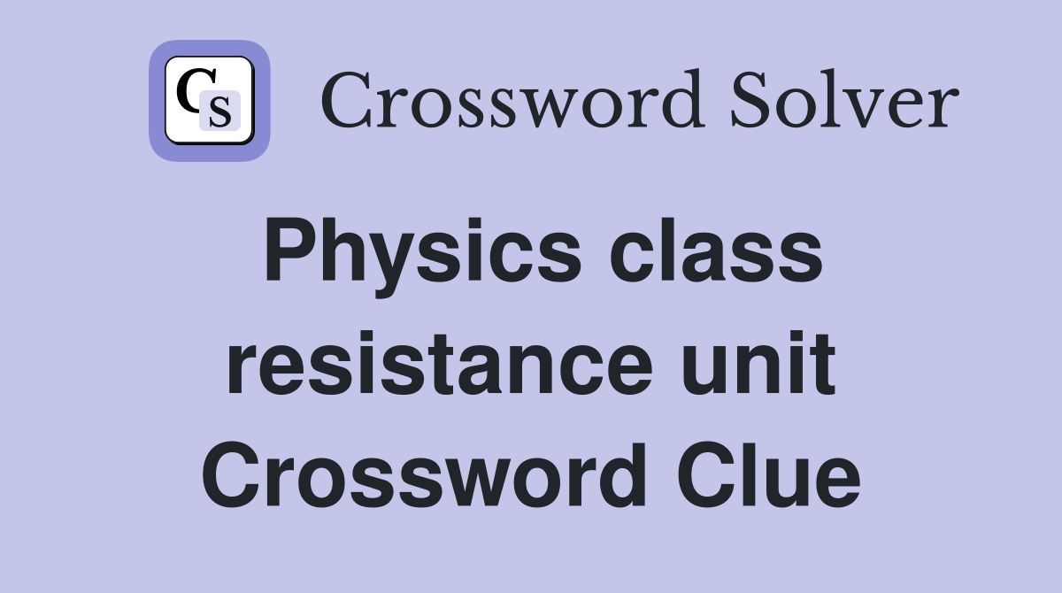 Physics class resistance unit Crossword Clue