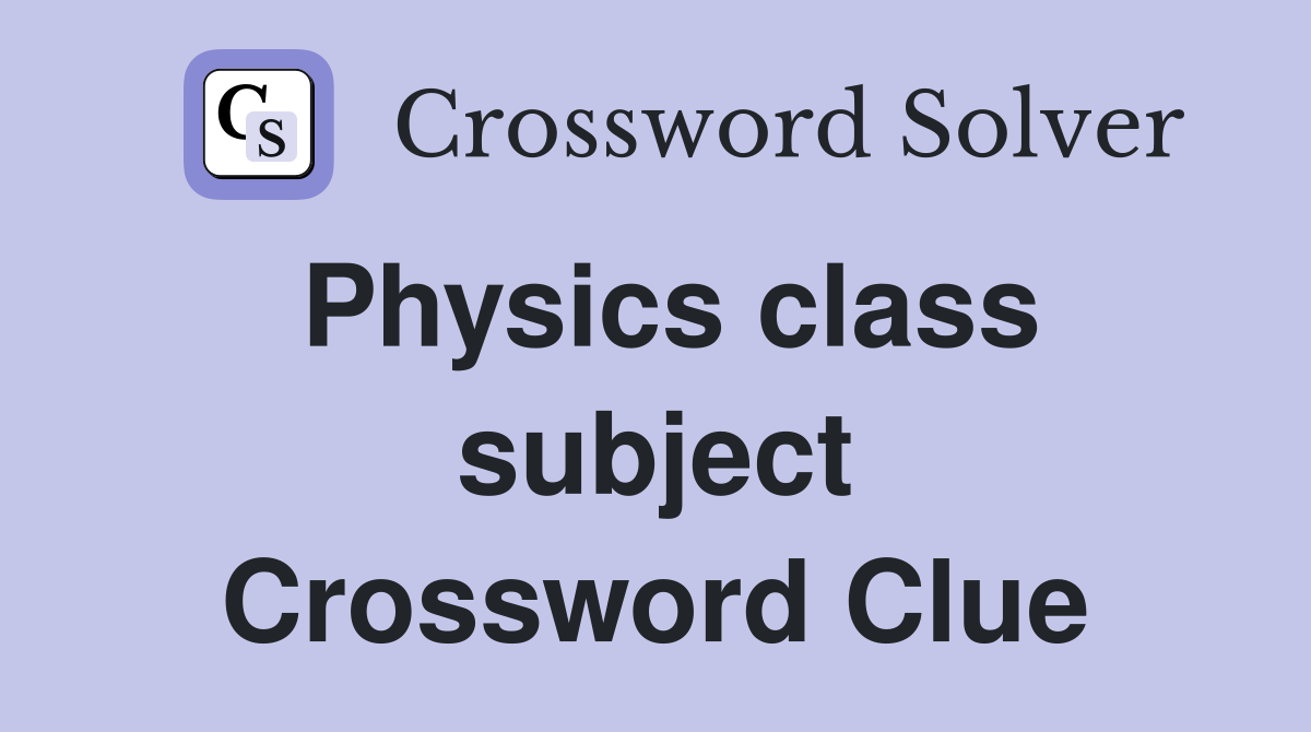 Physics class subject Crossword Clue