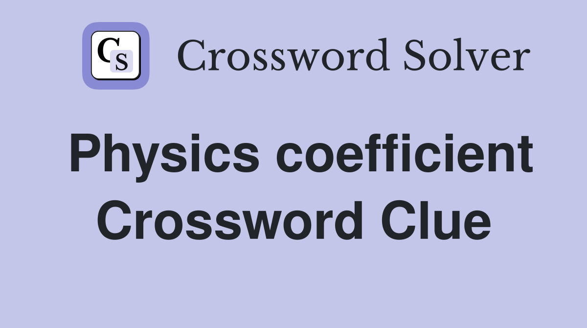 Physics coefficient Crossword Clue