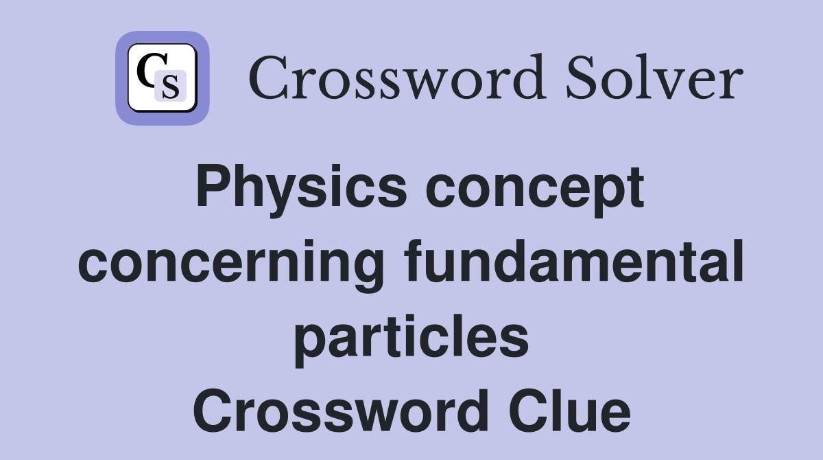 Physics concept concerning fundamental particles Crossword Clue