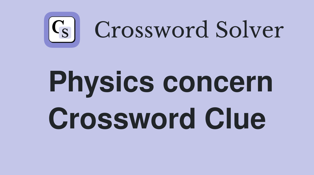 Physics concern Crossword Clue