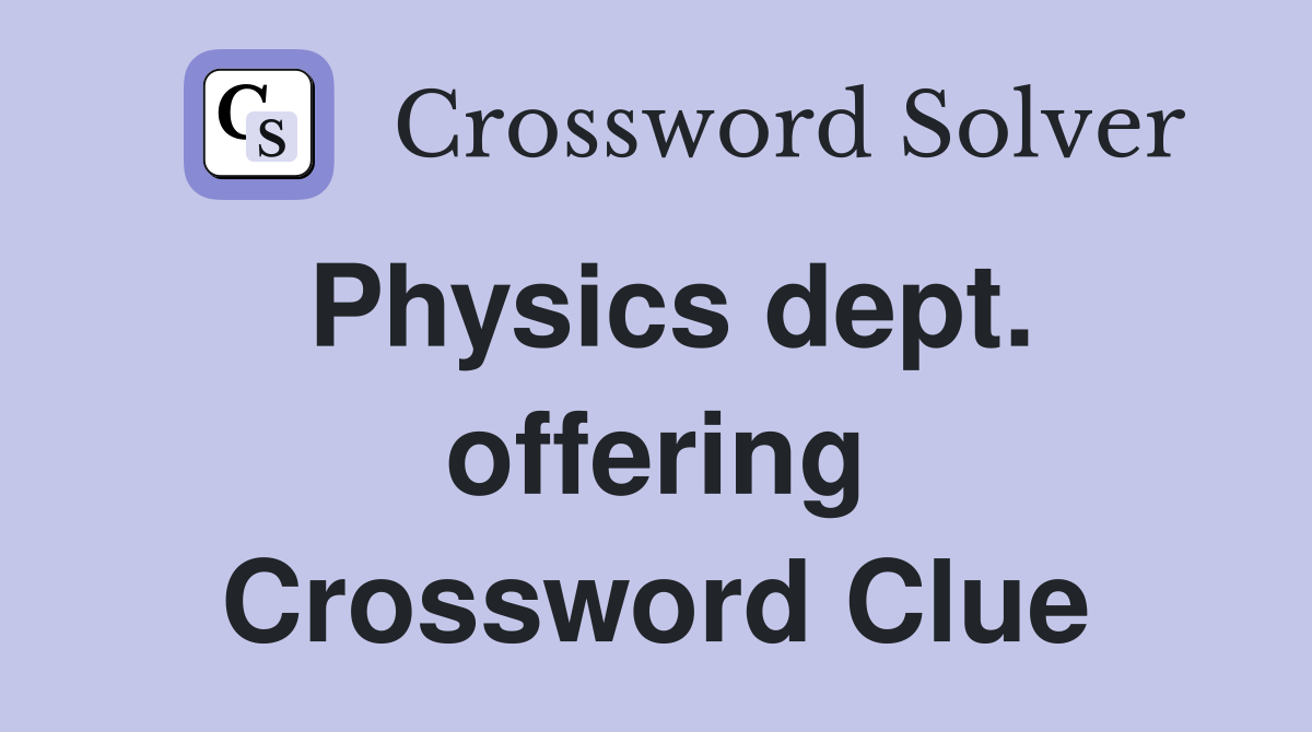 Physics dept. offering Crossword Clue
