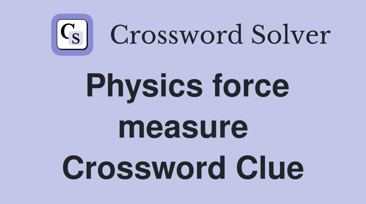 Physics force measure Crossword Clue