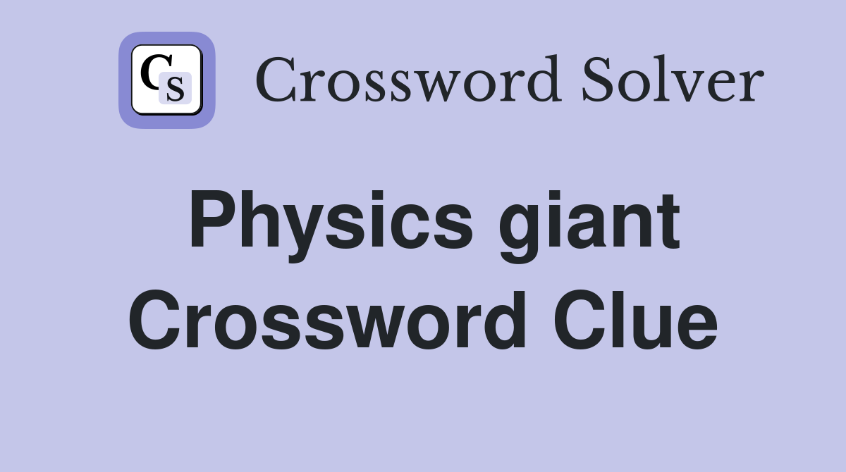 Physics giant Crossword Clue
