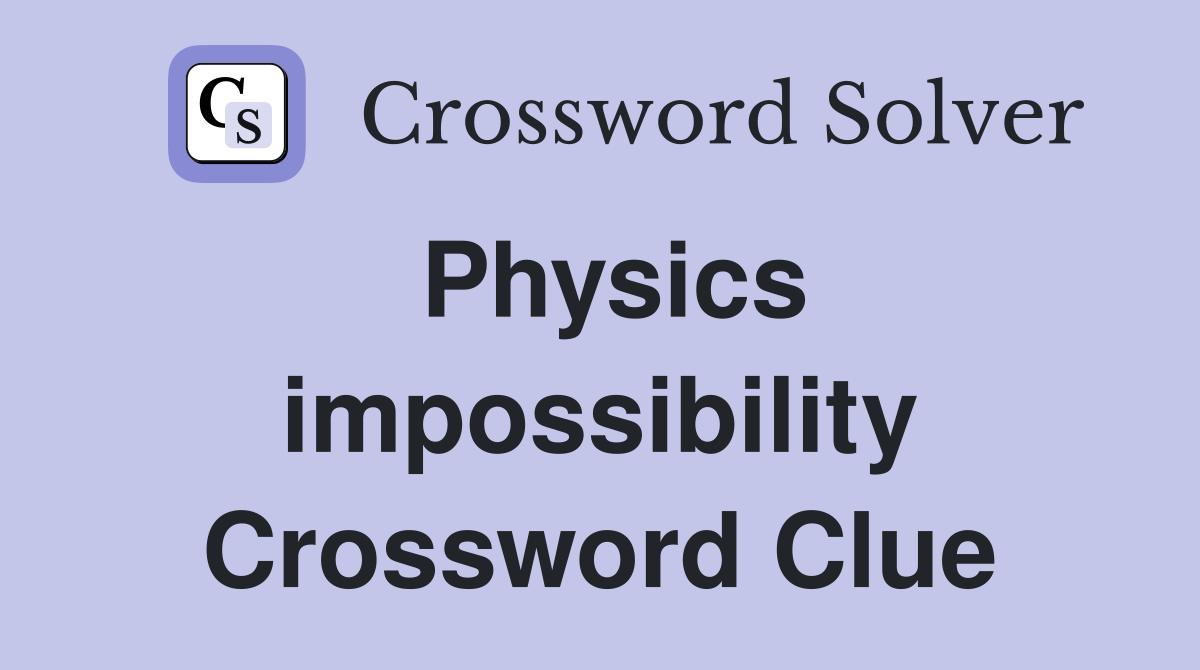 Physics impossibility Crossword Clue