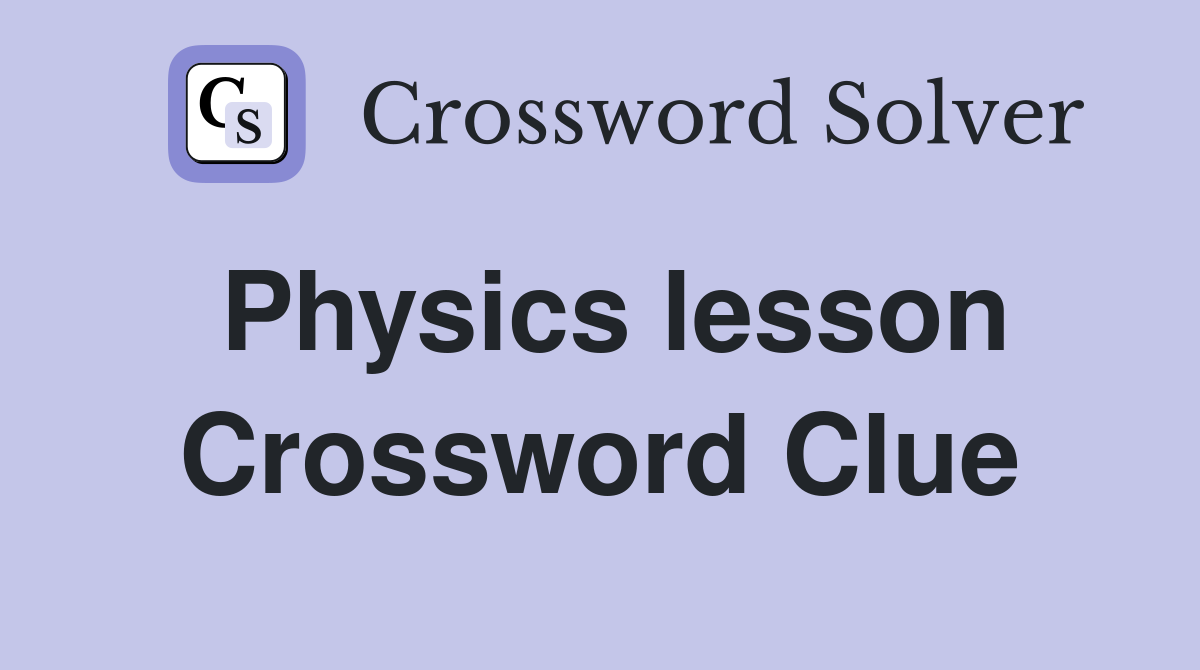 Physics lesson Crossword Clue