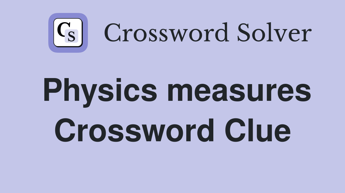 Physics measures Crossword Clue