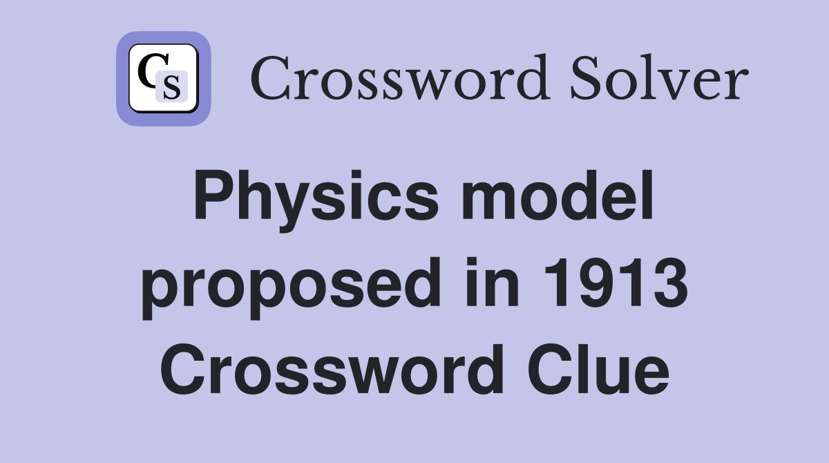 Physics model proposed in 1913 Crossword Clue