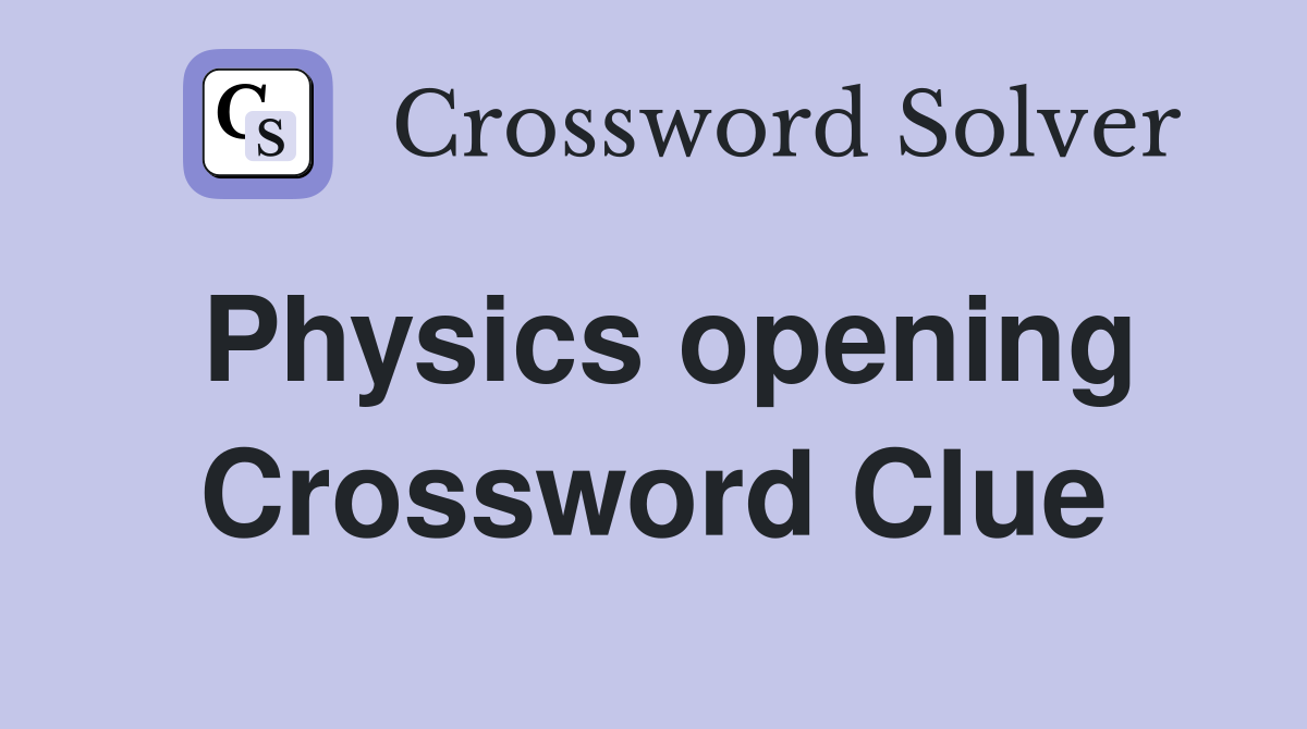 Physics opening Crossword Clue