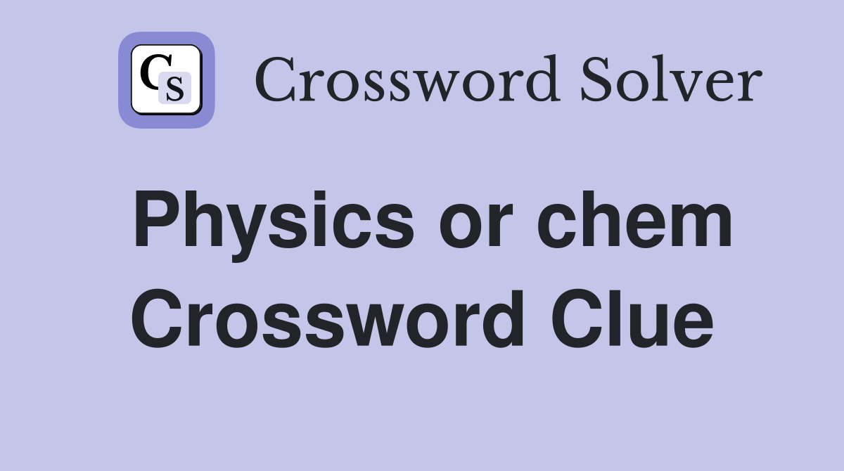 Physics or chem Crossword Clue