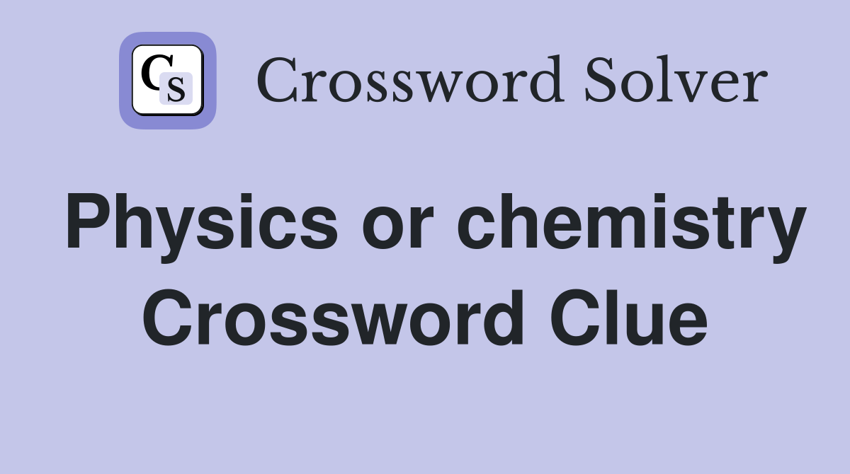 Physics or chemistry Crossword Clue