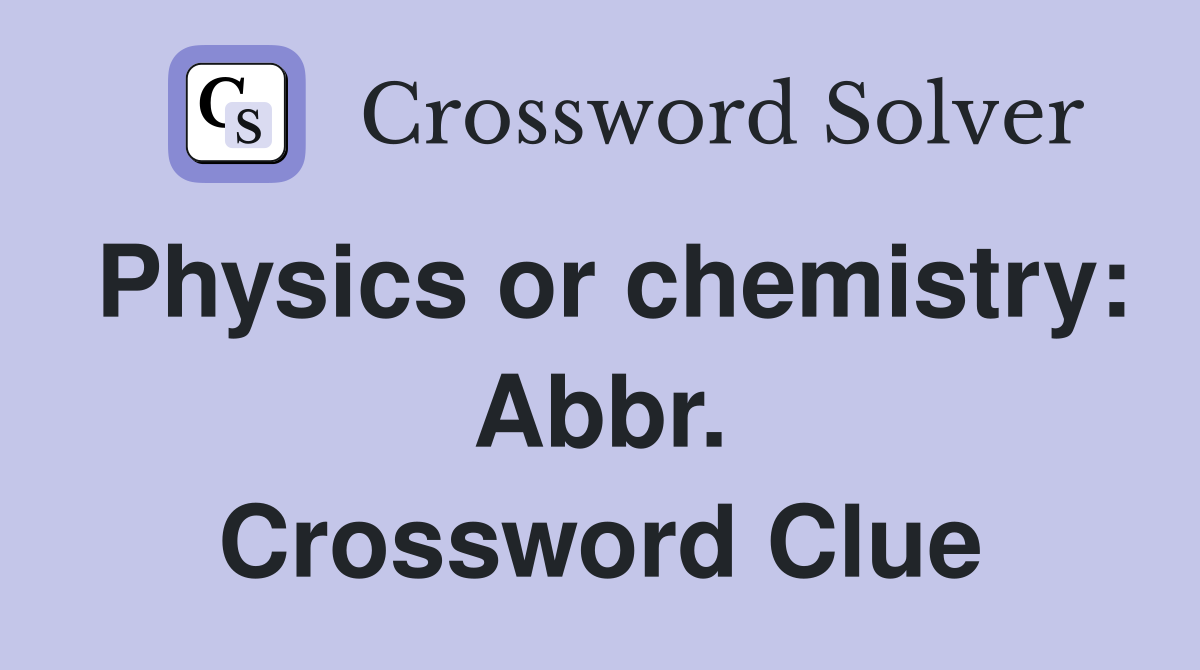 Physics or chemistry: Abbr. Crossword Clue
