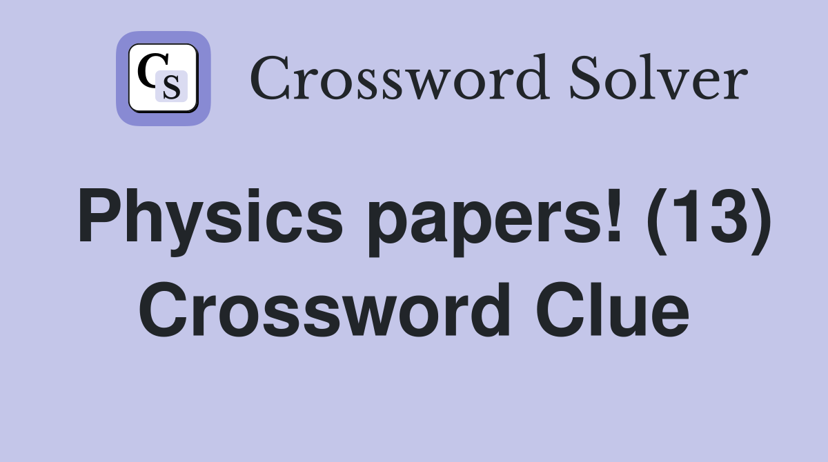 Physics papers! (13) Crossword Clue