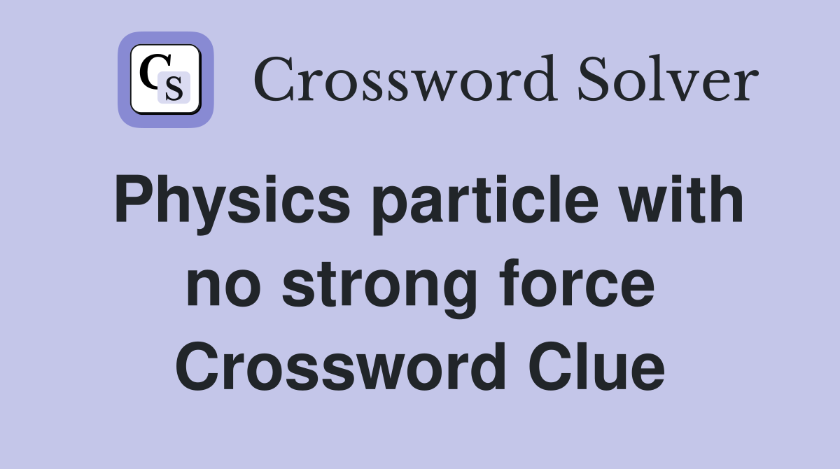 Physics particle with no strong force Crossword Clue