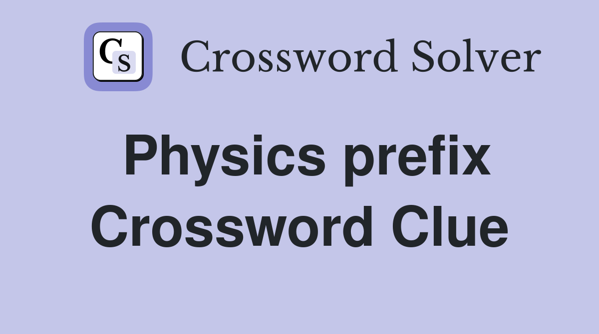 Physics prefix Crossword Clue