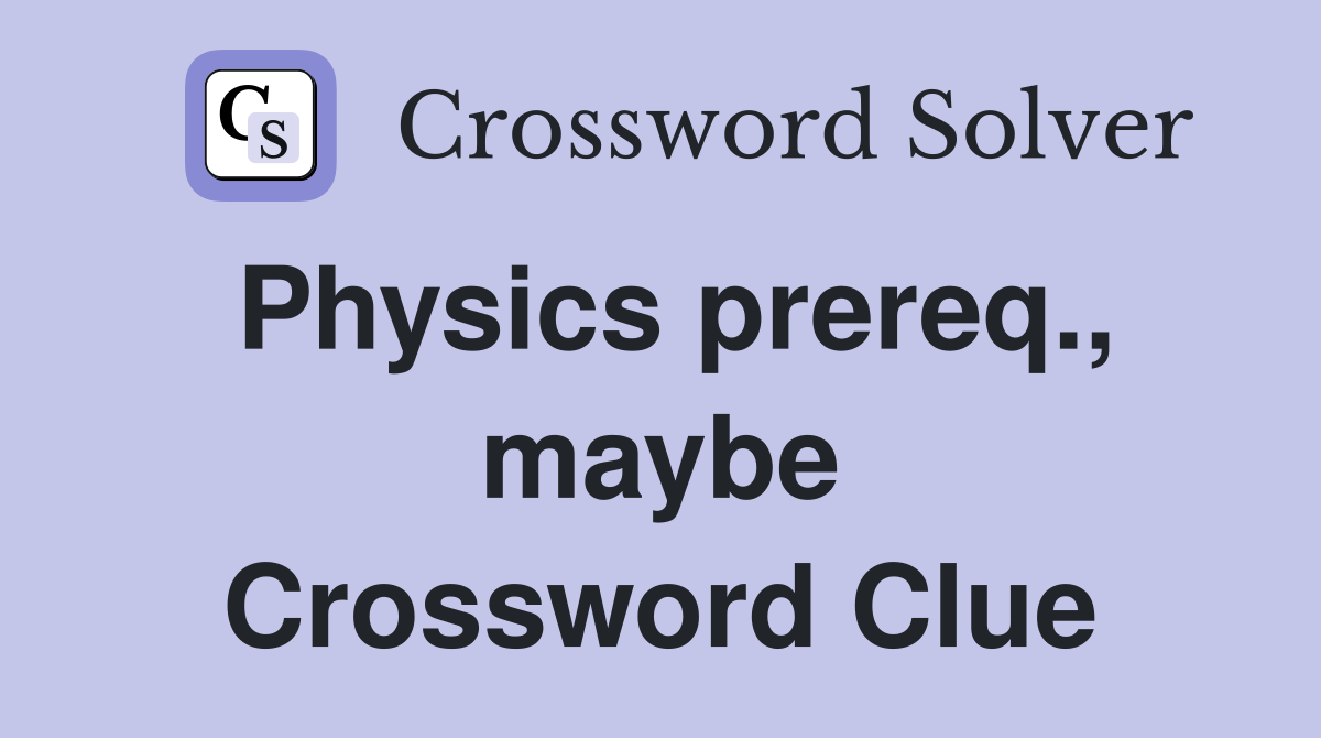 Physics prereq., maybe Crossword Clue