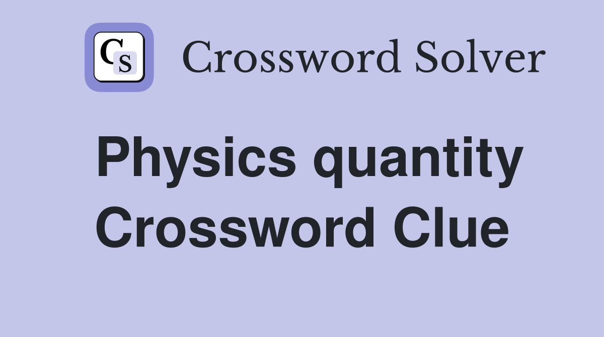 Physics quantity Crossword Clue