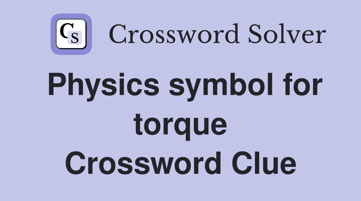 Physics symbol for torque Crossword Clue