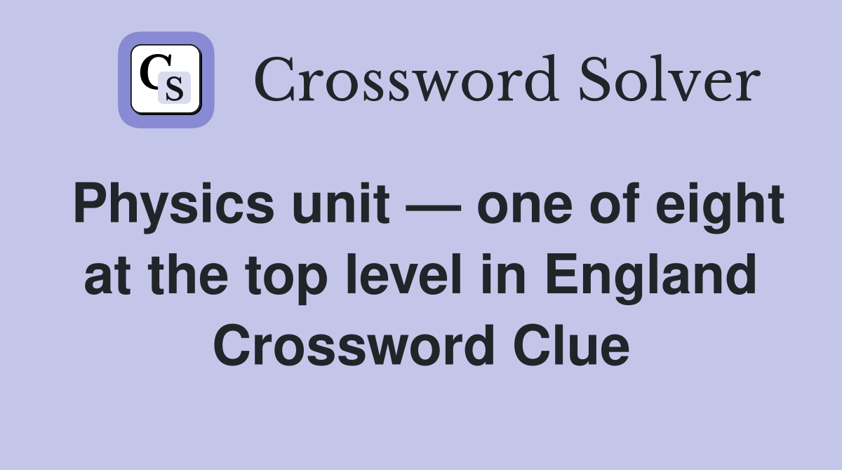 Physics unit — one of eight at the top level in England Crossword Clue