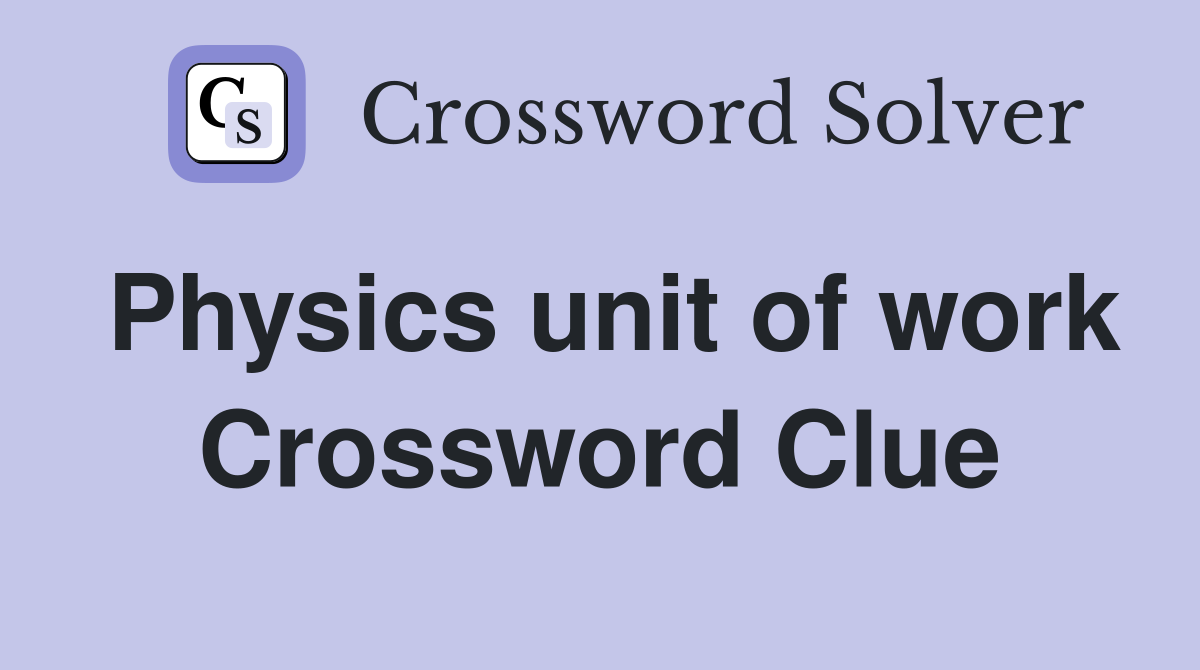 Physics unit of work Crossword Clue