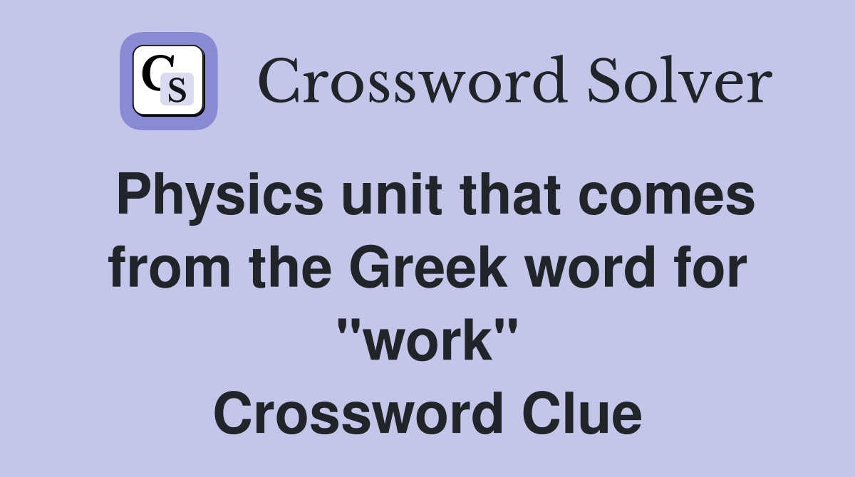 Physics unit that comes from the Greek word for "work" Crossword Clue