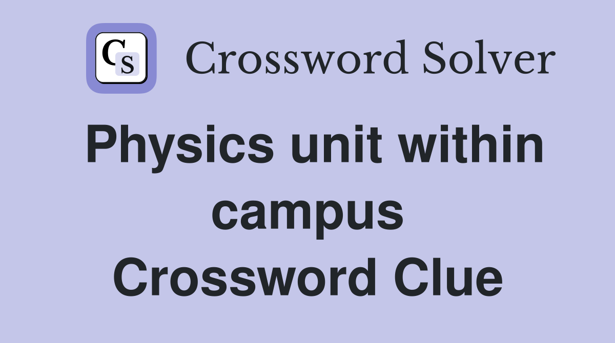 Physics unit within campus Crossword Clue