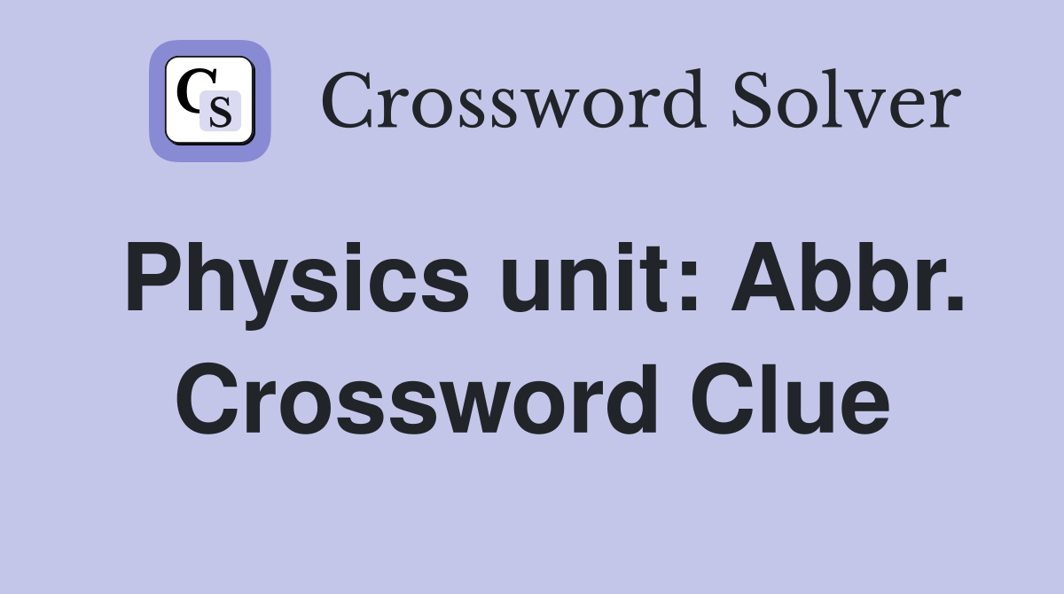 Physics unit: Abbr. Crossword Clue