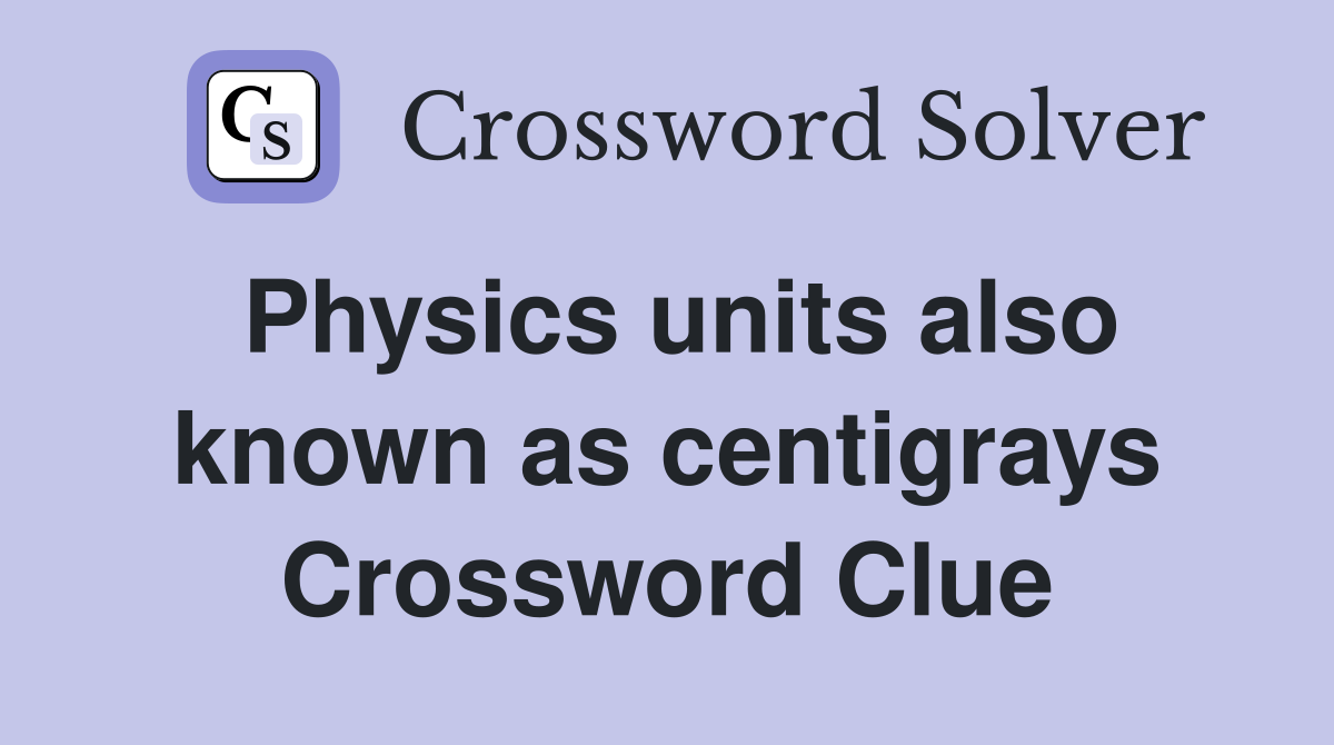 Physics units also known as centigrays Crossword Clue