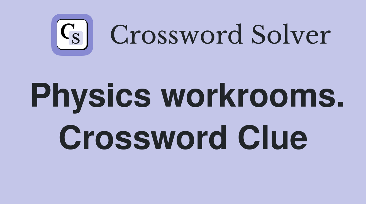 Physics workrooms. Crossword Clue