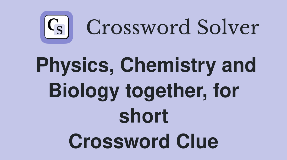 Physics, Chemistry and Biology together, for short Crossword Clue