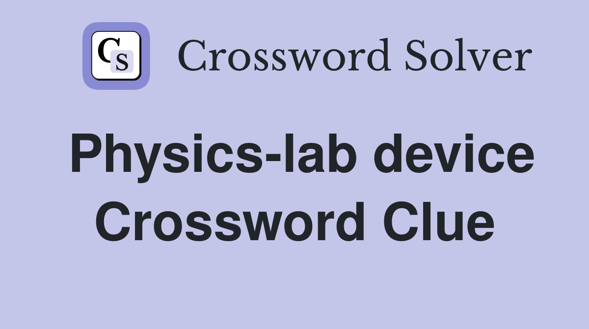 Physics-lab device Crossword Clue